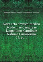 Nova acta physico-medica Academiae Caesareae Leopoldino-Carolinae Naturae Curiosorum. 16, pt. 1