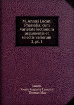 M. Anni Lucani Pharsalia: cum varietate lectionum argumentis et selectis variorum .. 2, pt. 1