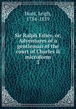 Sir Ralph Esher, or, Adventures of a gentleman of the court of Charles II microform. 3