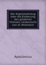 Der Argonautenzug oder die Eroberung des goldenen Vliesses, verdeutscht von dr. Willmann