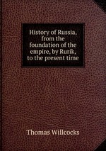 History of Russia, from the foundation of the empire, by Rurik, to the present time