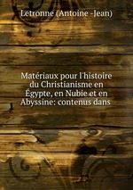 Matriaux pour l`histoire du Christianisme en gypte, en Nubie et en Abyssine: contenus dans