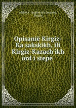 Opisani Kirgiz-Kasakskikh, ili Kirgiz-Kazachikh ord i stepe