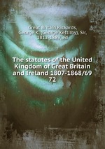 The statutes of the United Kingdom of Great Britain and Ireland 1807-1868/69. 72