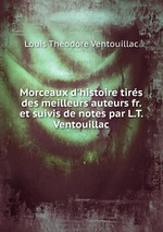 Morceaux d`histoire tirs des meilleurs auteurs fr. et suivis de notes par L.T. Ventouillac