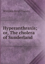 Hyperanthraxis; or, The cholera of Sunderland