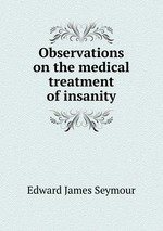 Observations on the medical treatment of insanity