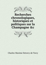 Recherches chronologiques, historiques et politiques sur la Champagne &c