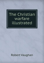 The Christian warfare illustrated