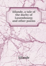 Ilande, a tale of the duchy of Luxembourg; and other poems