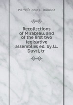 Recollections of Mirabeau, and of the first two legislative assemblies ed. by J.L. Duval, tr