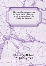 The posthumous works of John Henry Hobart, with a memoir of his life by W. Berrian. 2