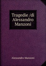 Tragedie /di Alessandro Manzoni