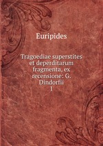 Tragoediae superstites et deperditarum fragmenta, ex recensione: G. Dindorfii. 1