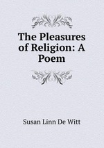 The Pleasures of Religion: A Poem