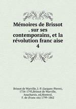 Memoires de Brissot . sur ses contemporains, et la revolution francaise. 4