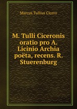 M. Tulli Ciceronis oratio pro A. Licinio Archia pota, recens. R. Stuerenburg