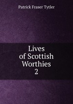 Lives of Scottish Worthies. 2