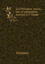 Lex Frisionum, recens., intr. et adnotatione instruxit E.T. Gaupp
