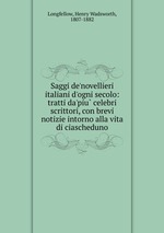 Saggi de`novellieri italiani d`ogni secolo: tratti da`piu celebri scrittori, con brevi notizie intorno alla vita di ciascheduno