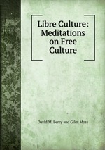 Libre Culture: Meditations on Free Culture