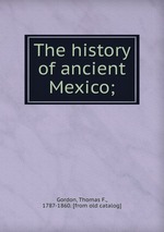 The history of ancient Mexico;