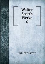 Walter Scott`s Werke. 6