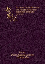 M. Anni Lucani Pharsalia: cum varietate lectionum argumentis et selectis variorum .. 2
