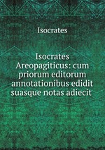 Isocrates Areopagiticus: cum priorum editorum annotationibus edidit suasque notas adiecit