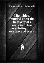 Life tables, founded upon the discovery of a numerical law regulating the existence of every