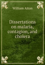 Dissertations on malaria, contagion, and cholera