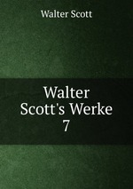 Walter Scott`s Werke. 7