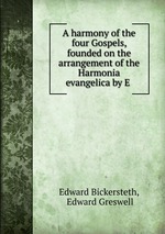 A harmony of the four Gospels, founded on the arrangement of the Harmonia evangelica by E
