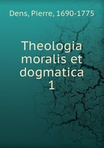 Theologia moralis et dogmatica. 1