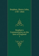 Stephen`s Commentaries on the laws of England. 1