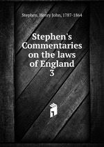 Stephen`s Commentaries on the laws of England. 3