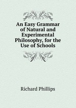 An Easy Grammar of Natural and Experimental Philosophy, for the Use of Schools