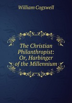 The Christian Philanthropist: Or, Harbinger of the Millennium