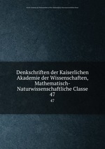 Denkschriften der Kaiserlichen Akademie der Wissenschaften, Mathematisch-Naturwissenschaftliche Classe. 47