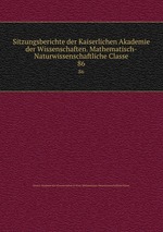 Sitzungsberichte der Kaiserlichen Akademie der Wissenschaften. Mathematisch-Naturwissenschaftliche Classe. 86