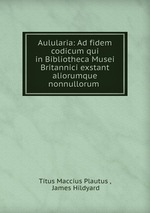 Aulularia: Ad fidem codicum qui in Bibliotheca Musei Britannici exstant aliorumque nonnullorum
