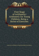 First Stage of Arithmetic: Arithmetic for Young Children. Being a Series of Exercises