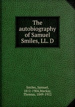 The autobiography of Samuel Smiles, LL. D