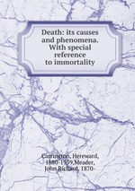 Death: its causes and phenomena. With special reference to immortality
