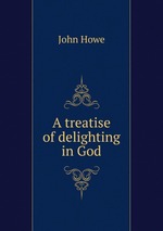 A treatise of delighting in God
