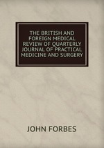 THE BRITISH AND FOREIGN MEDICAL REVIEW OF QUARTERLY JOURNAL OF PRACTICAL MEDICINE AND SURGERY