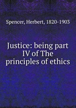 Justice: being part IV of The principles of ethics