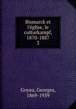 Bismarck et l`glise, le culturkampf, 1870-1887. 3