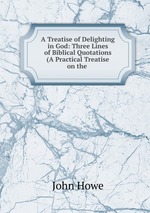 A Treatise of Delighting in God: Three Lines of Biblical Quotations (A Practical Treatise on the