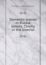 Domestic scenes in Russia, letters: Chiefly in the Interior
